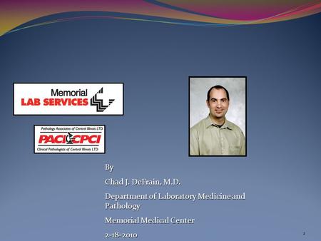 1 By Chad J. DeFrain, M.D. Department of Laboratory Medicine and Pathology Memorial Medical Center 2-18-2010.