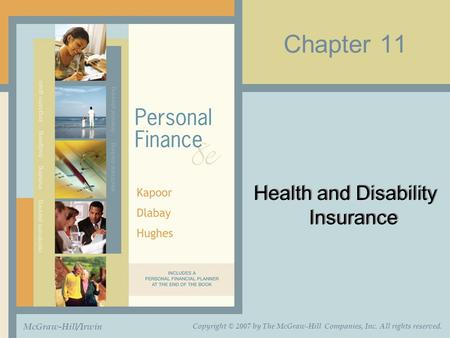 Chapter 11 Health and Disability Insurance McGraw-Hill/Irwin Copyright © 2007 by The McGraw-Hill Companies, Inc. All rights reserved.