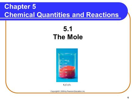 1 Chapter 5 Chemical Quantities and Reactions 5.1 The Mole Copyright © 2009 by Pearson Education, Inc.