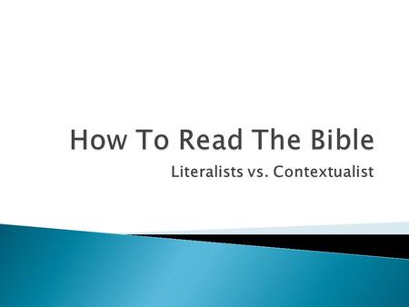 Literalists vs. Contextualist  “The bible means exactly what it says.” --William Jennings Bryan  Not all literalists agree: Example: What is a day?