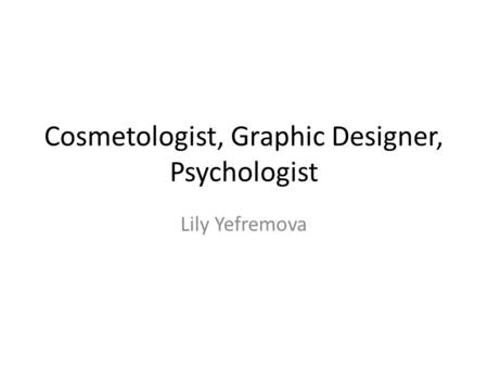Cosmetologist, Graphic Designer, Psychologist Lily Yefremova.