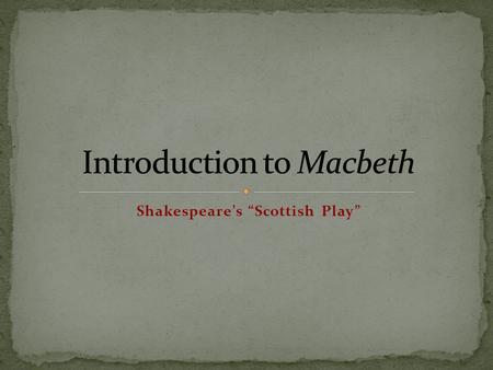 Shakespeare’s “Scottish Play”.  The play you are about to read is not for the faint hearted. It contains violence, greed and ambition, and witchcraft.