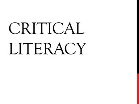CRITICAL LITERACY. Related to critical pedagogy and social justice work of Paulo Freire (Freire, 1998) The active and often resistant engagement with.