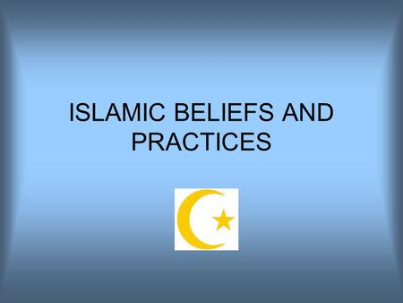 ISLAMIC BELIEFS AND PRACTICES. ISLAM Islam means “to submit to God”.Islam means “to submit to God”. A follower of Islam is called a Muslim.A follower.