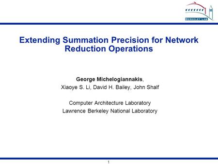 1 Extending Summation Precision for Network Reduction Operations George Michelogiannakis, Xiaoye S. Li, David H. Bailey, John Shalf Computer Architecture.