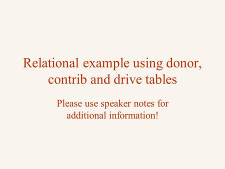 Relational example using donor, contrib and drive tables Please use speaker notes for additional information!