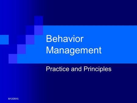 8/12/2015 Behavior Management Practice and Principles.