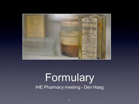 Formulary IHE Pharmacy meeting - Den Haag 1. IHE Pharmacy white paper Formularies in the pharmaceutical practice Formularies as set of data in softwares.