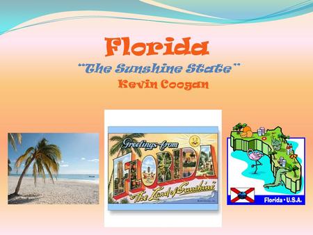 Florida “The Sunshine State” Kevin Coogan General Information Population 15,982,378 State Flag Represents Sunshine Flowers Palm trees Rivers Lakes Capital.