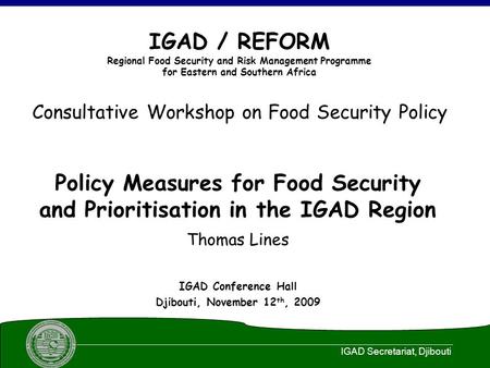 IGAD Secretariat, Djibouti IGAD / REFORM Regional Food Security and Risk Management Programme for Eastern and Southern Africa Consultative Workshop on.