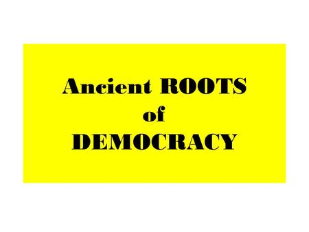 Ancient ROOTS of DEMOCRACY. DEMOCRACY = PeopleRule originated in ANCIENT GREECE (in Athens) & ANCIENT ROME CAN PEOPLE DECIDE?