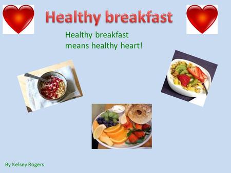 Healthy breakfast means healthy heart! By Kelsey Rogers.