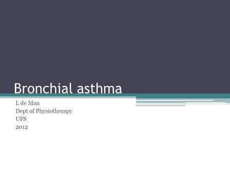 Bronchial asthma L de Man Dept of Physiotherapy UFS 2012.