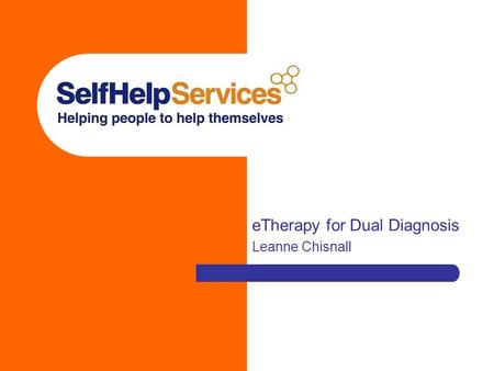 ETherapy for Dual Diagnosis Leanne Chisnall. Self Help Services Established in 1995 Independent user-led mental health charity based in Manchester Provide.