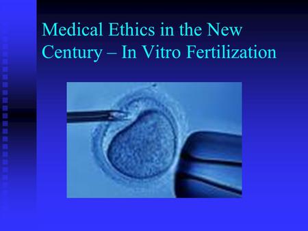 Medical Ethics in the New Century – In Vitro Fertilization.