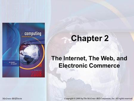 McGraw-Hill/Irwin Copyright © 2008 by The McGraw-Hill Companies, Inc. All rights reserved. Chapter 2 The Internet, The Web, and Electronic Commerce.