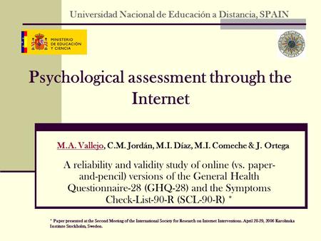 Psychological assessment through the Internet A reliability and validity study of online (vs. paper- and-pencil) versions of the General Health Questionnaire-28.