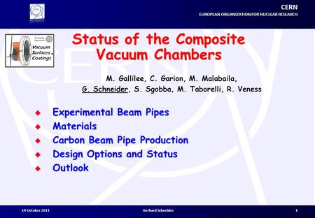 CERN EUROPEAN ORGANIZATION FOR NUCLEAR RESEARCH Gerhard Schneider1 14 October 2011 Status of the Composite Vacuum Chambers M. Gallilee, C. Garion, M. Malabaila,