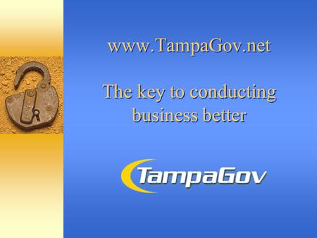 Www.TampaGov.net The key to conducting business better.