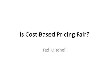 Is Cost Based Pricing Fair? Ted Mitchell What are the three basic orientations to setting a selling price for your product? 1) Cost-Based 2) Competitor-Based.