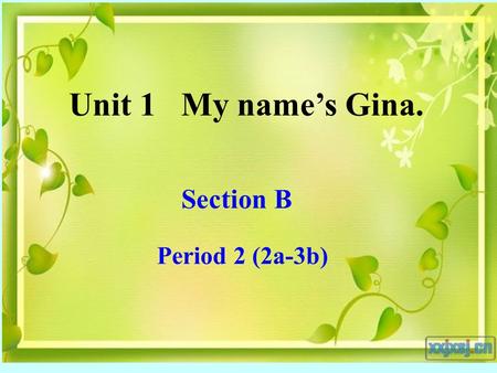 Unit 1 My name’s Gina. Section B Period 2 (2a-3b).