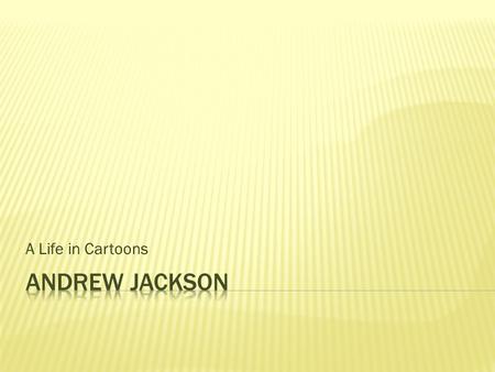 A Life in Cartoons Andrew Jackson.