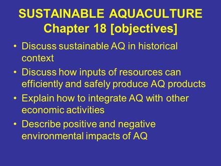 SUSTAINABLE AQUACULTURE Chapter 18 [objectives] Discuss sustainable AQ in historical context Discuss how inputs of resources can efficiently and safely.