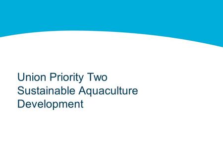 Union Priority Two Sustainable Aquaculture Development.