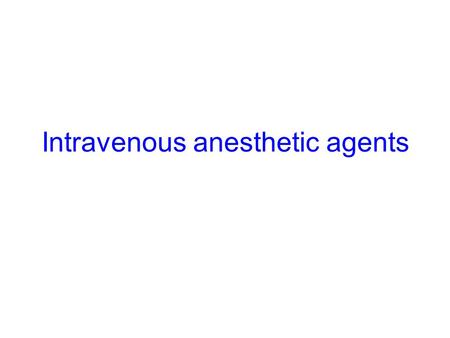 Intravenous anesthetic agents. Intravenous Anesthetics BarbituratesBenzodiazepinesOpioids Miscellaneous drugs.