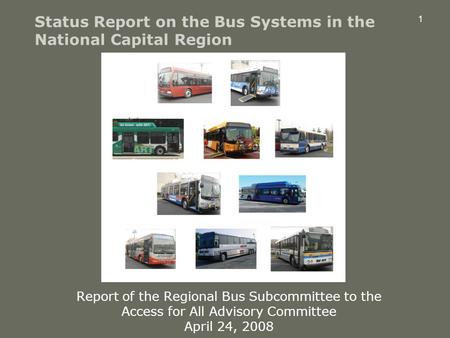 1 Status Report on the Bus Systems in the National Capital Region Report of the Regional Bus Subcommittee to the Access for All Advisory Committee April.