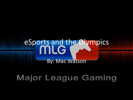ESports and the Olympics By: Mac Watson. The Modern Olympics The Modern Olympics is an event that started in April of 1896 to harbor healthy relationships.