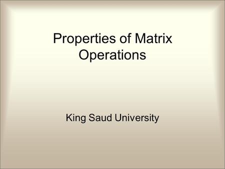 Properties of Matrix Operations King Saud University.