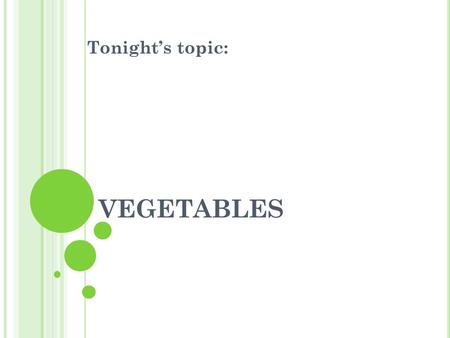 Tonight’s topic: VEGETABLES.