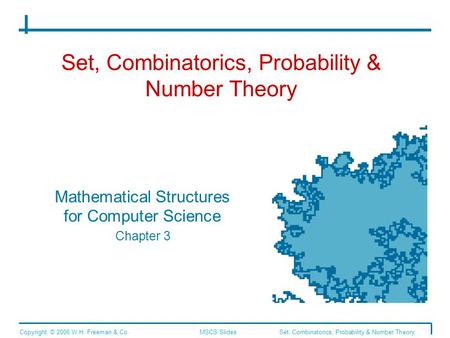 Set, Combinatorics, Probability & Number Theory Mathematical Structures for Computer Science Chapter 3 Copyright © 2006 W.H. Freeman & Co.MSCS Slides Set,