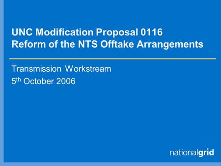 UNC Modification Proposal 0116 Reform of the NTS Offtake Arrangements Transmission Workstream 5 th October 2006.