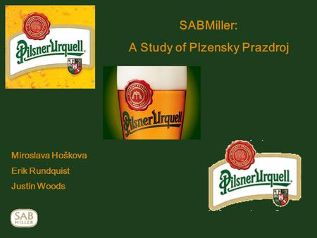 SABMiller: A Study of Plzensky Prazdroj Miroslava Hoškova Erik Rundquist Justin Woods.