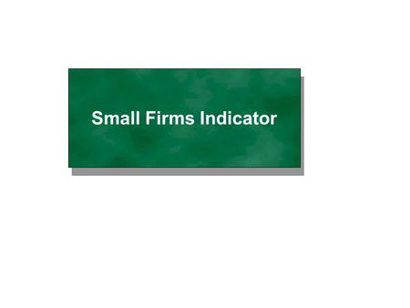 Small Firms Indicator. 2 of 10 3.0: Small Firms Indicator / DA0236-w1 Last updated: 05-00 Small Firm Classification Allowing a supplier to be classified.