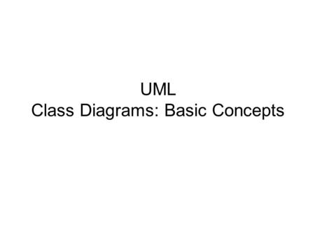 UML Class Diagrams: Basic Concepts. Objects –The purpose of class modeling is to describe objects. –An object is a concept, abstraction or thing that.