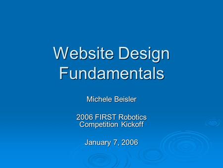 Website Design Fundamentals Michele Beisler 2006 FIRST Robotics Competition Kickoff January 7, 2006.