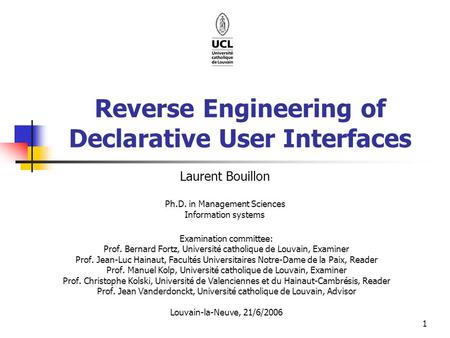 1 Reverse Engineering of Declarative User Interfaces Examination committee: Prof. Bernard Fortz, Université catholique de Louvain, Examiner Prof. Jean-Luc.