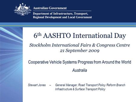 6 th AASHTO International Day Stockholm International Fairs & Congress Centre 21 September 2009 Cooperative Vehicle Systems Progress from Around the World.