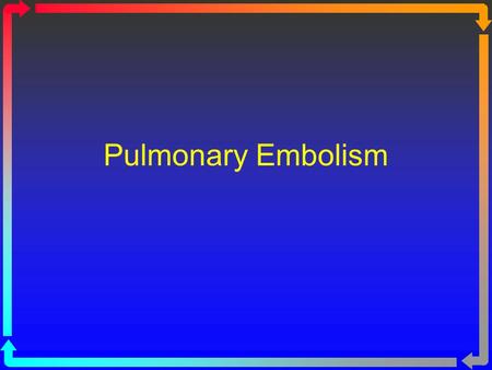 Pulmonary Embolism. Definition: Sudden lodgment of a blood clot in a pulmonary artery with subsequent obstruction of blood supply to the lung parenchyma.