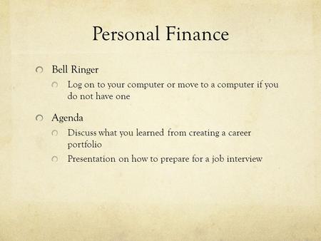 Personal Finance Bell Ringer Log on to your computer or move to a computer if you do not have one Agenda Discuss what you learned from creating a career.