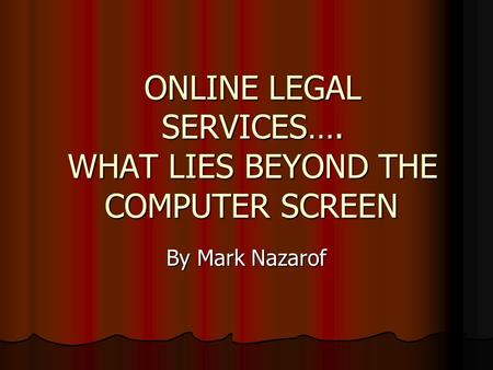 ONLINE LEGAL SERVICES…. WHAT LIES BEYOND THE COMPUTER SCREEN By Mark Nazarof.