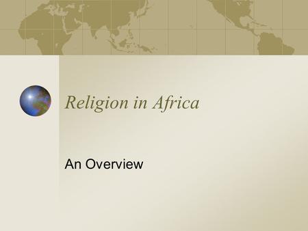 Religion in Africa An Overview. Overview Religion in Africa very diverse Traditional religions vary across continent Islam and Christianity very prominent.