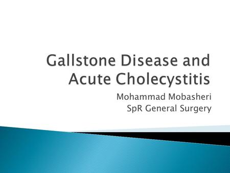 Mohammad Mobasheri SpR General Surgery.  Types of gallstone  Cholesterol stones (20%)  Pigment stones (5%)  Mixed (75%)  Epidemiology  Fat, Fair,