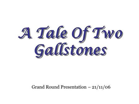 Grand Round Presentation – 21/11/06. Prologue: Journey Of The Stone  Overview of the biliary system & related organs  Presentation of 2 patients with.