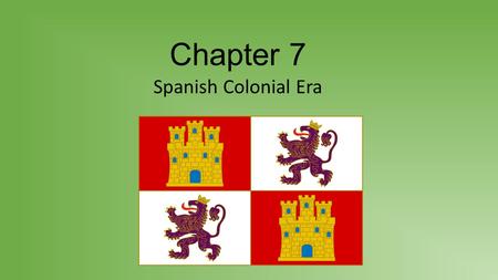 Chapter 7 Spanish Colonial Era.