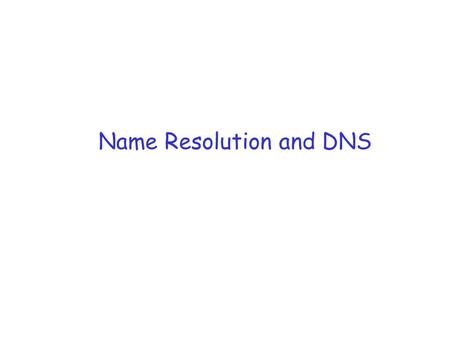 Name Resolution and DNS. Domain names and IP addresses r People prefer to use easy-to-remember names instead of IP addresses r Domain names are alphanumeric.
