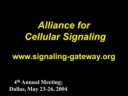 Alliance for Cellular Signaling www.signaling-gateway.org 4 th Annual Meeting; Dallas, May 23-26, 2004.